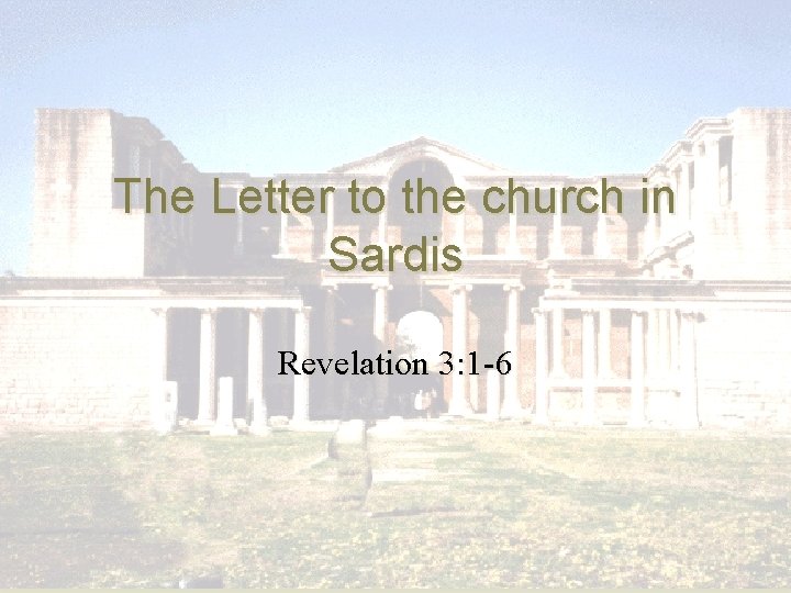 The Letter to the church in Sardis Revelation 3: 1 -6 