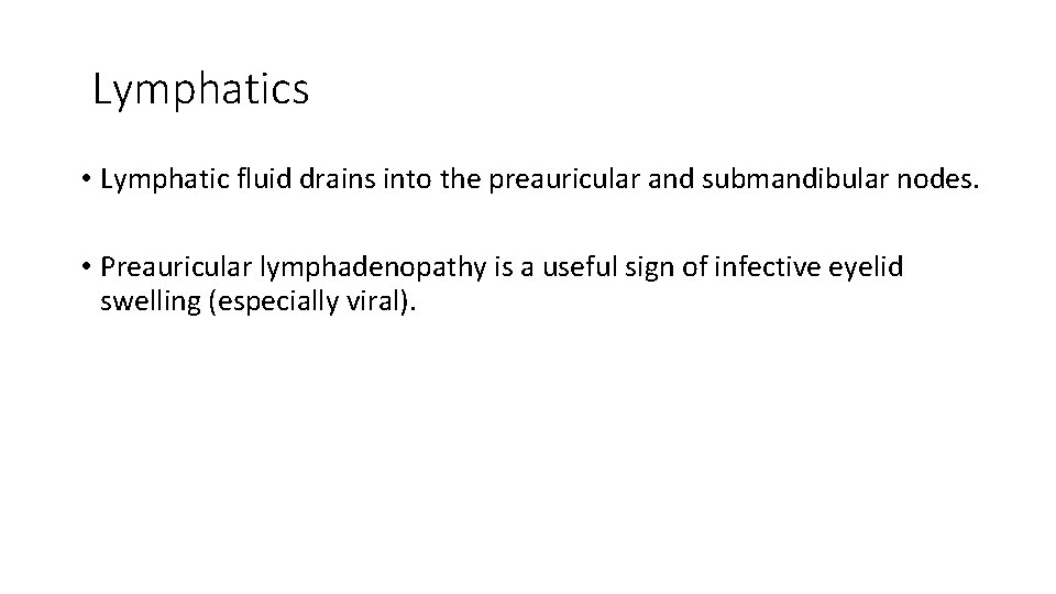 Lymphatics • Lymphatic fluid drains into the preauricular and submandibular nodes. • Preauricular lymphadenopathy
