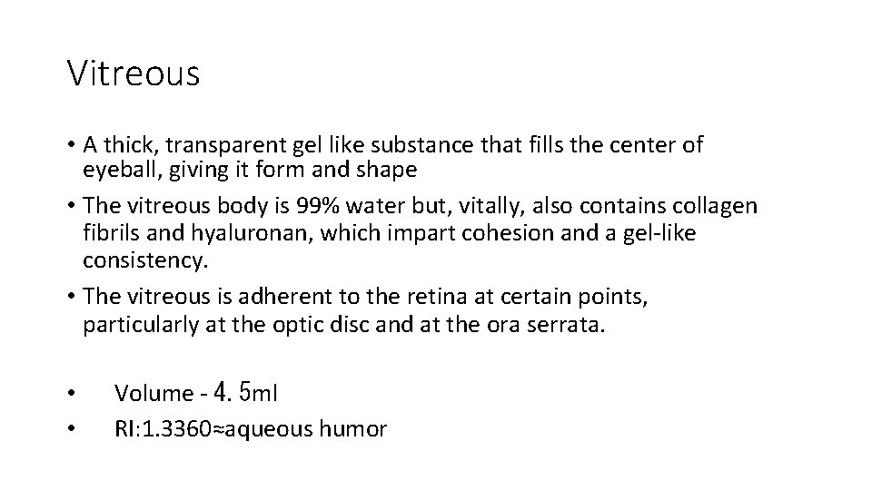 Vitreous • A thick, transparent gel like substance that fills the center of eyeball,