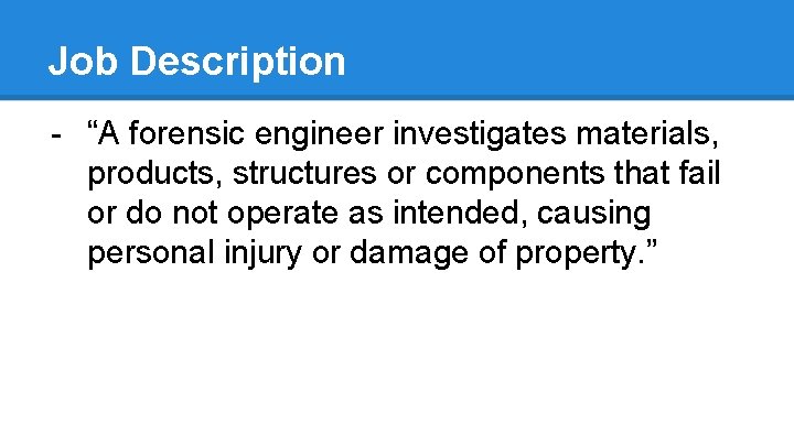 Job Description - “A forensic engineer investigates materials, products, structures or components that fail
