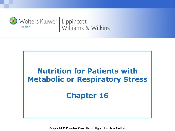 Nutrition for Patients with Metabolic or Respiratory Stress Chapter 16 Copyright © 2010 Wolters