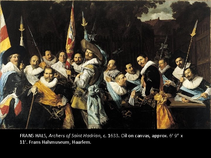 FRANS HALS, Archers of Saint Hadrian, c. 1633. Oil on canvas, approx. 6’ 9” FRANS HALS, Archers of Saint Hadrian, c. 1633. Oil on canvas, approx. 6’ 9”