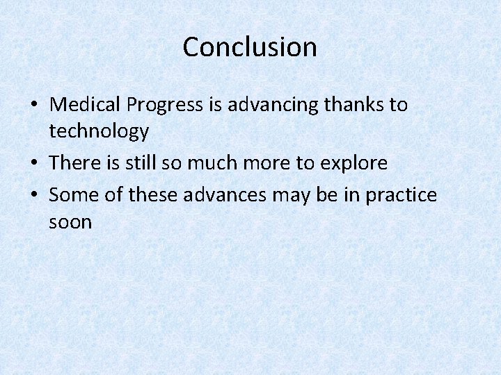 Conclusion • Medical Progress is advancing thanks to technology • There is still so