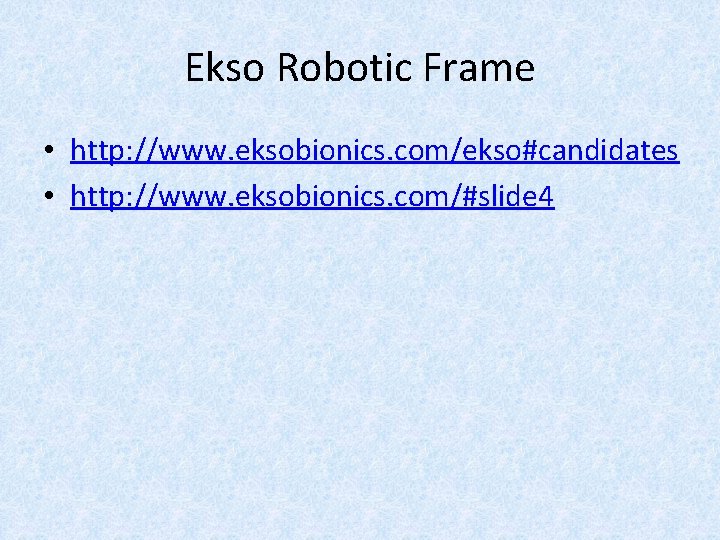 Ekso Robotic Frame • http: //www. eksobionics. com/ekso#candidates • http: //www. eksobionics. com/#slide 4