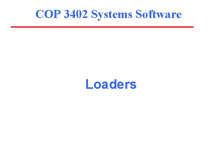 COP 3402 Systems Software Loaders 