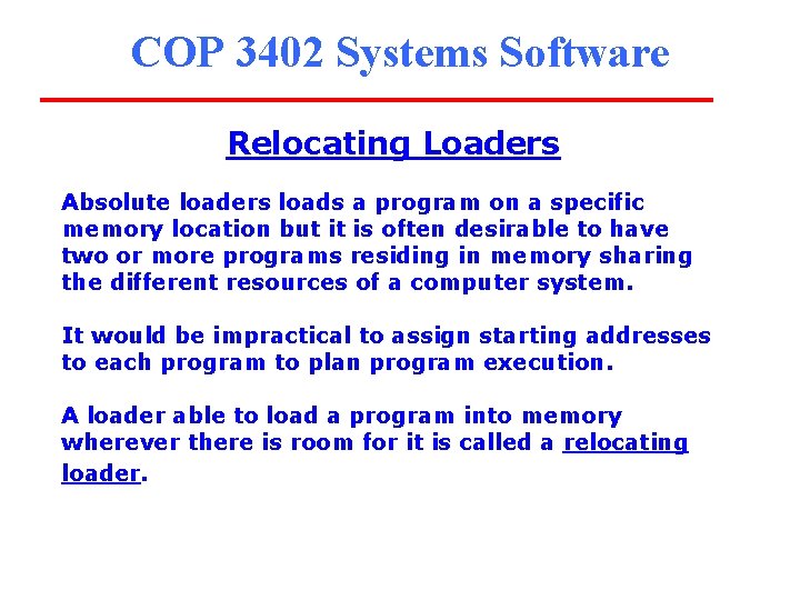COP 3402 Systems Software Relocating Loaders Absolute loaders loads a program on a specific