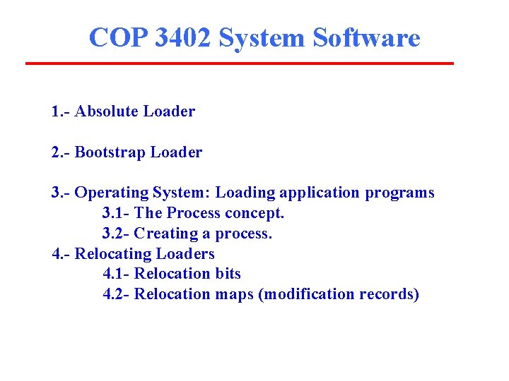 COP 3402 System Software 1. - Absolute Loader 2. - Bootstrap Loader 3. -