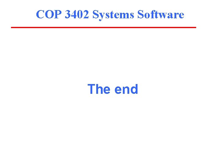 COP 3402 Systems Software The end 