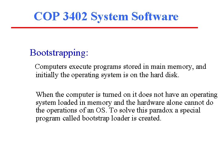 COP 3402 System Software Bootstrapping: Computers execute programs stored in main memory, and initially