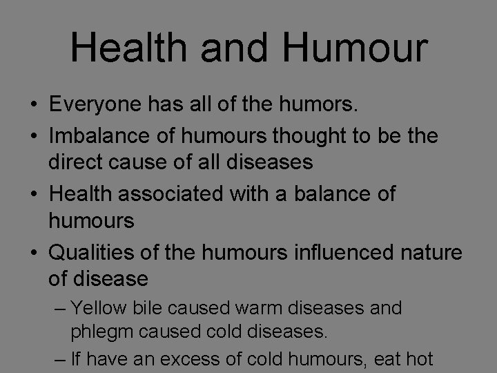 Health and Humour • Everyone has all of the humors. • Imbalance of humours