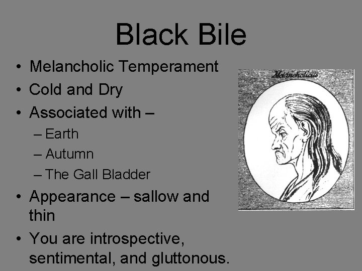 Black Bile • Melancholic Temperament • Cold and Dry • Associated with – –