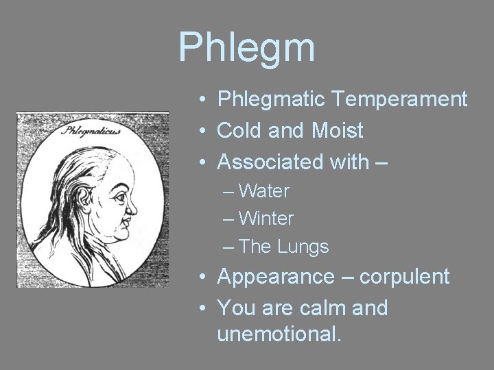 Phlegm • Phlegmatic Temperament • Cold and Moist • Associated with – – Water
