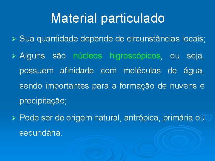 Material particulado Ø Sua quantidade depende de circunstâncias locais; Ø Alguns são núcleos higroscópicos,