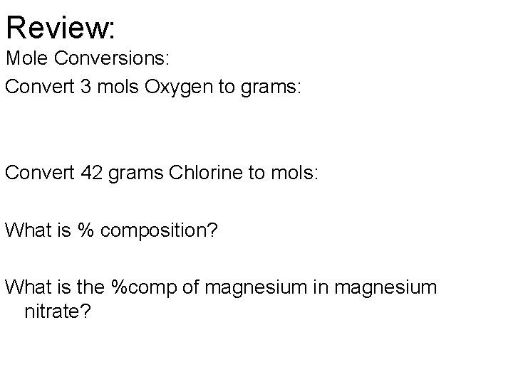Review: Mole Conversions: Convert 3 mols Oxygen to grams: Convert 42 grams Chlorine to
