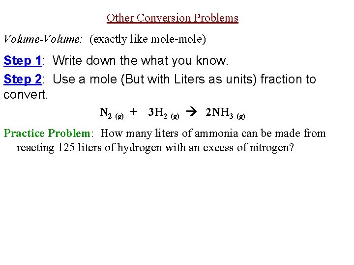Other Conversion Problems Volume-Volume: (exactly like mole-mole) Step 1: Write down the what you