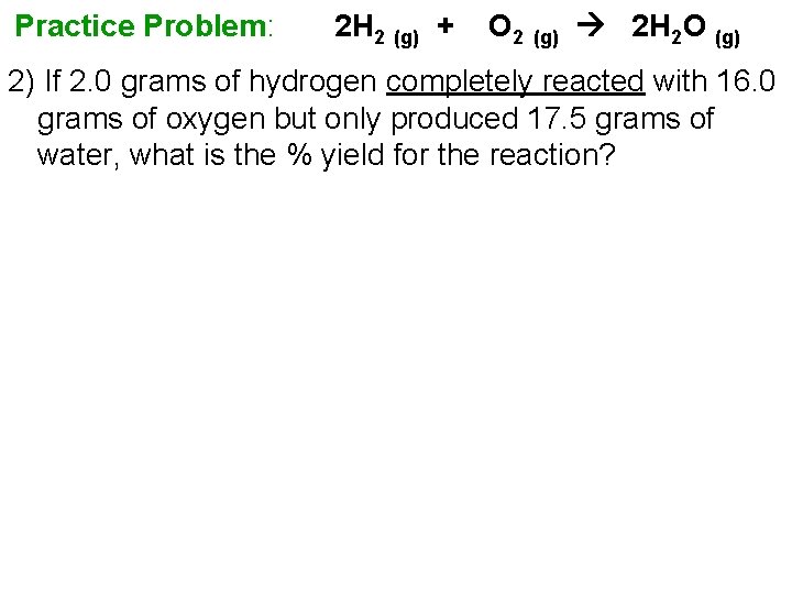 Practice Problem: 2 H 2 (g) + O 2 (g) 2 H 2 O