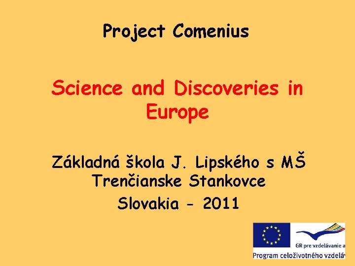 Project Comenius Science and Discoveries in Europe Základná škola J. Lipského s MŠ Trenčianske