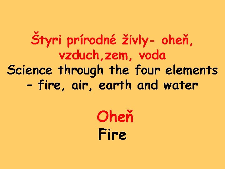 Štyri prírodné živly- oheň, vzduch, zem, voda Science through the four elements – fire,