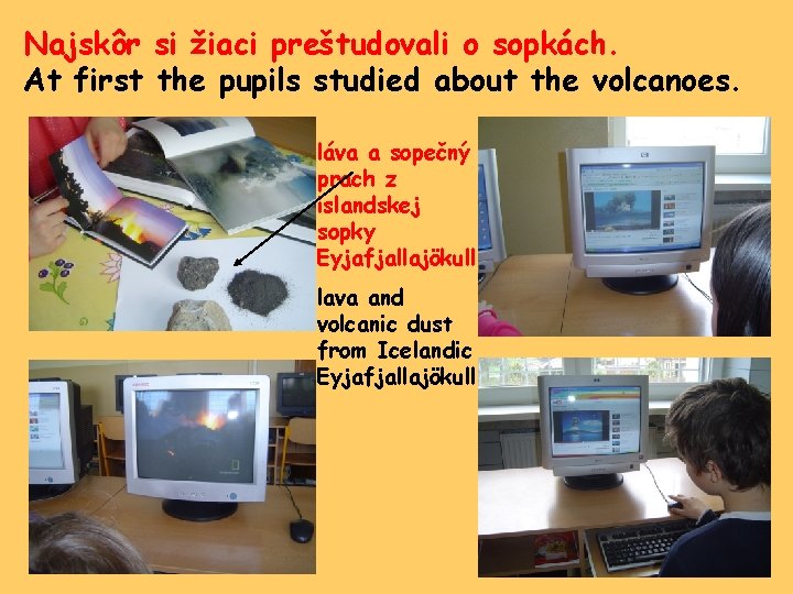 Najskôr si žiaci preštudovali o sopkách. At first the pupils studied about the volcanoes.