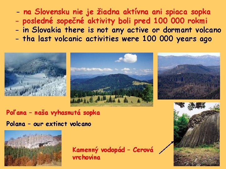 - na Slovensku nie je žiadna aktívna ani spiaca sopka posledné sopečné aktivity boli