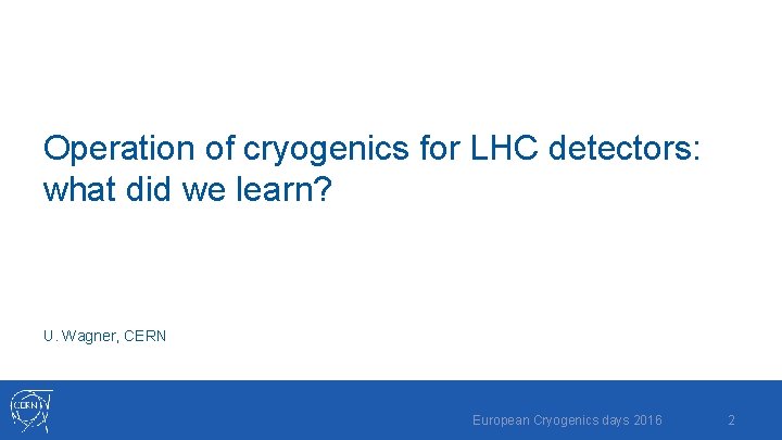 Operation of cryogenics for LHC detectors: what did we learn? U. Wagner, CERN European