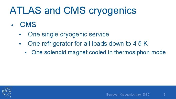 ATLAS and CMS cryogenics • CMS • • One single cryogenic service One refrigerator