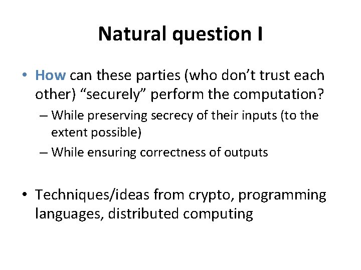 Natural question I • How can these parties (who don’t trust each other) “securely”