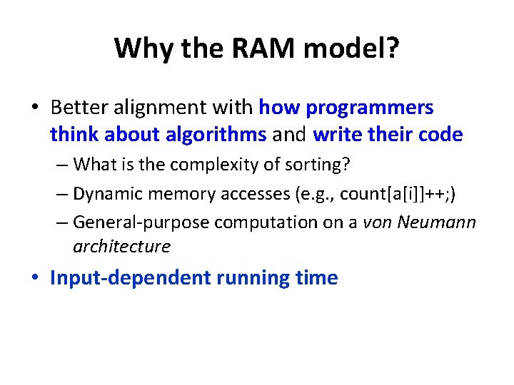 Why the RAM model? • Better alignment with how programmers think about algorithms and