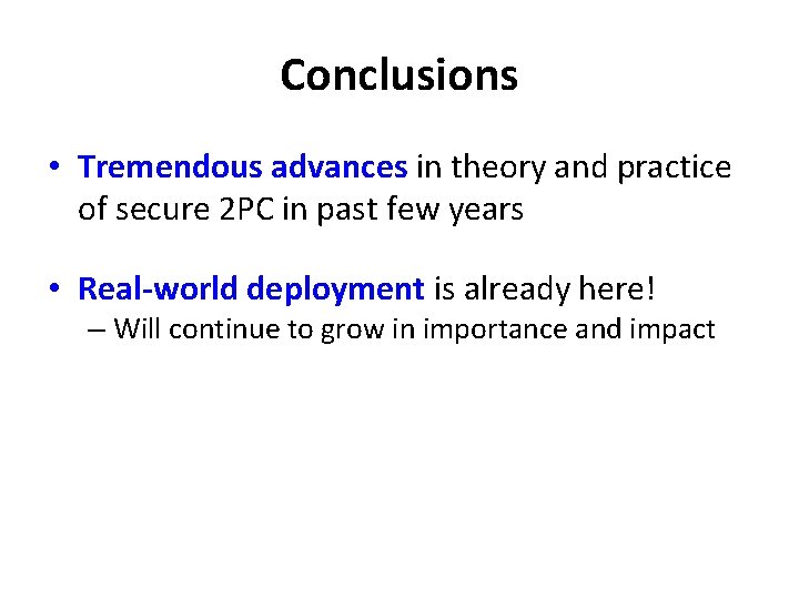 Conclusions • Tremendous advances in theory and practice of secure 2 PC in past