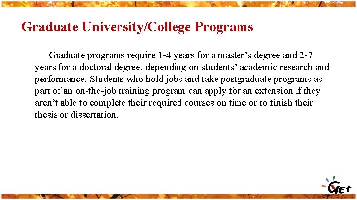 Graduate University/College Programs Graduate programs require 1 -4 years for a master’s degree and
