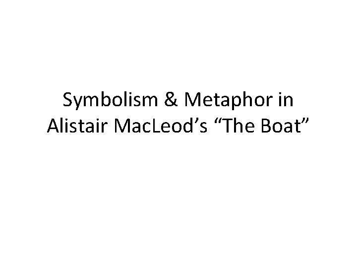 Symbolism & Metaphor in Alistair Mac. Leod’s “The Boat” 