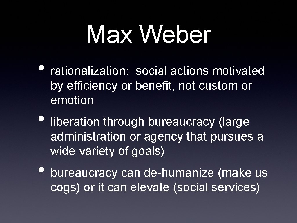 Max Weber • rationalization: social actions motivated by efficiency or benefit, not custom or