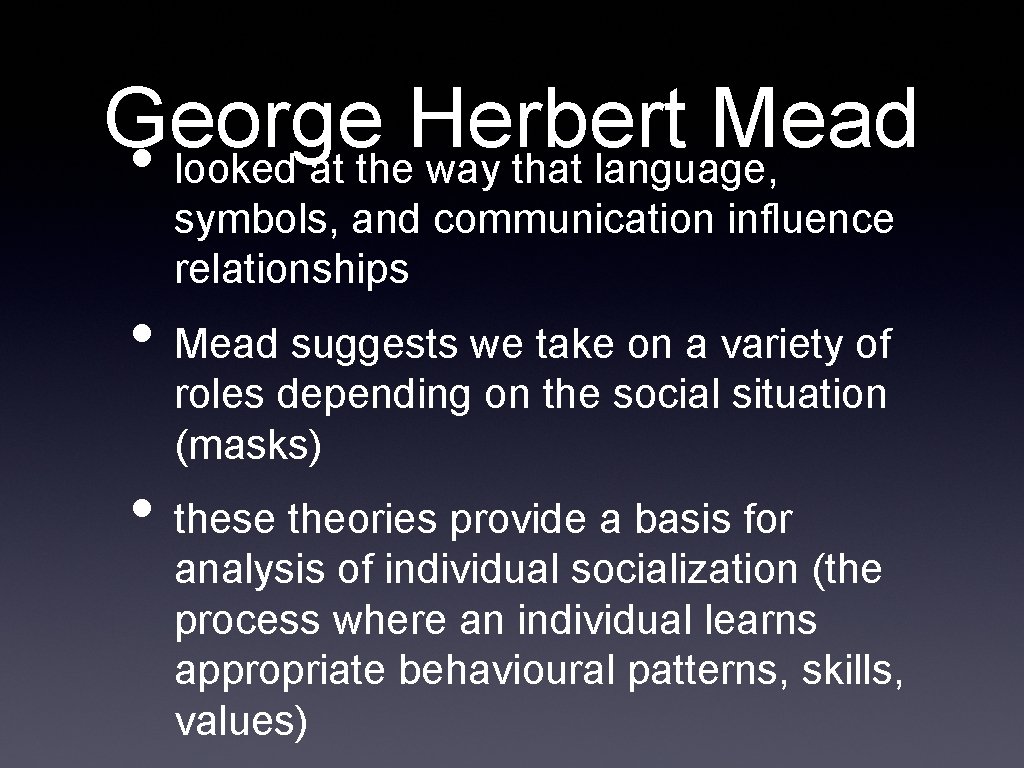 George Herbert Mead • looked at the way that language, symbols, and communication influence