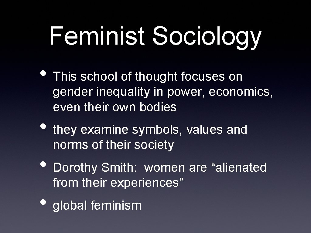 Feminist Sociology • This school of thought focuses on gender inequality in power, economics,