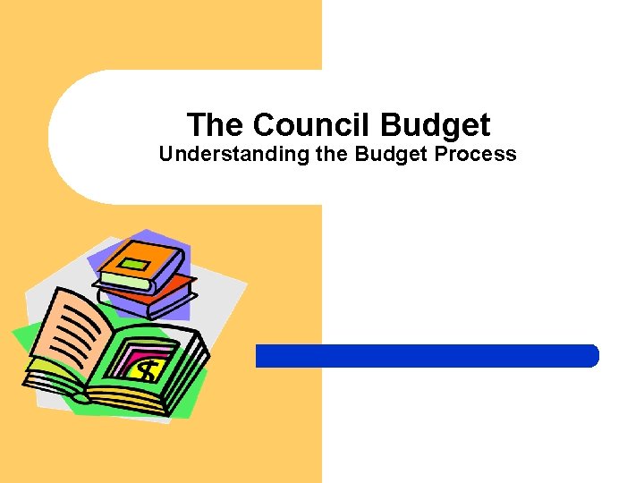 The Council Budget Understanding the Budget Process 