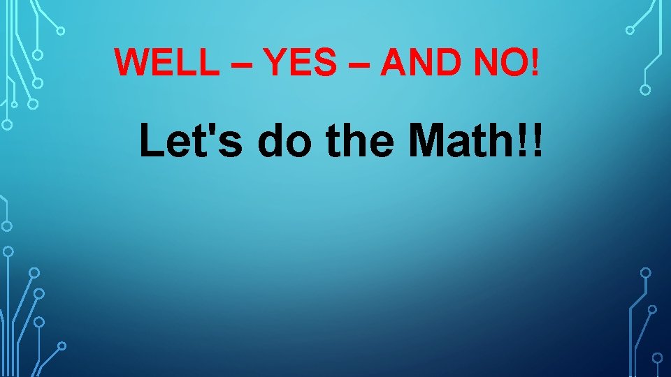 WELL – YES – AND NO! Let's do the Math!! 