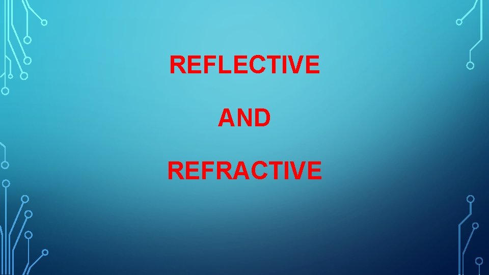 REFLECTIVE AND REFRACTIVE 