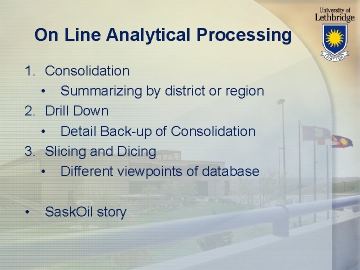 On Line Analytical Processing 1. Consolidation • Summarizing by district or region 2. Drill