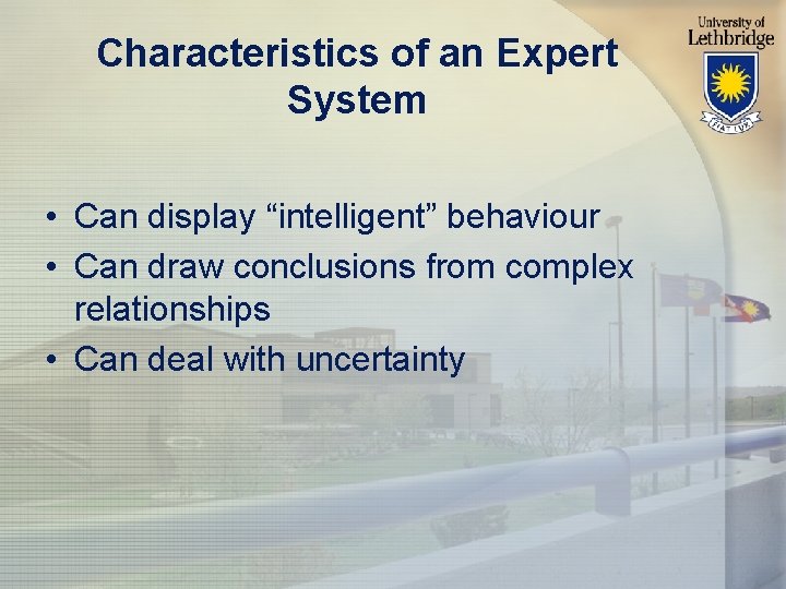 Characteristics of an Expert System • Can display “intelligent” behaviour • Can draw conclusions