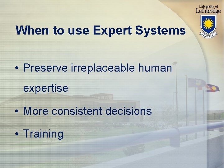 When to use Expert Systems • Preserve irreplaceable human expertise • More consistent decisions
