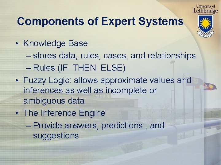 Components of Expert Systems • Knowledge Base – stores data, rules, cases, and relationships