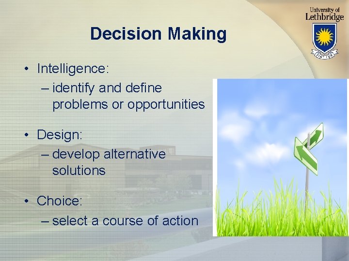 Decision Making • Intelligence: – identify and define problems or opportunities • Design: –