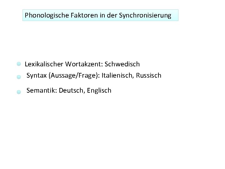 Phonologische Faktoren in der Synchronisierung Lexikalischer Wortakzent: Schwedisch Syntax (Aussage/Frage): Italienisch, Russisch Semantik: Deutsch,