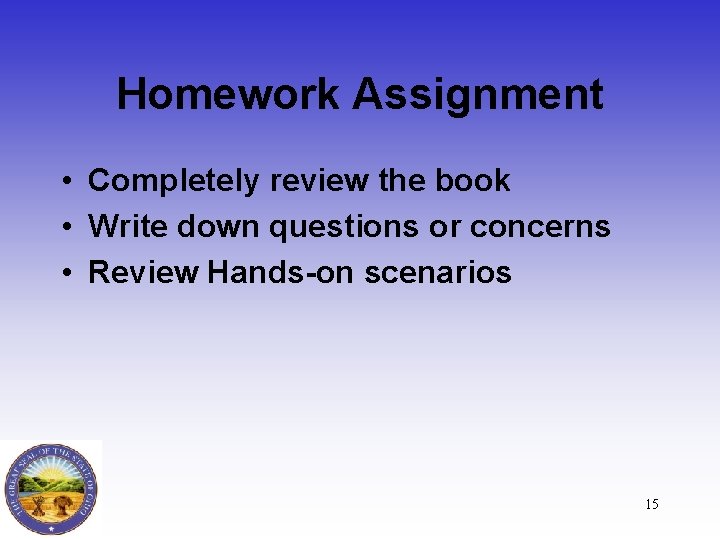 Homework Assignment • Completely review the book • Write down questions or concerns •