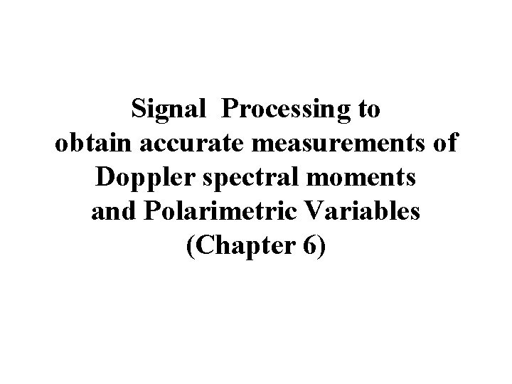 Signal Processing to obtain accurate measurements of Doppler spectral moments and Polarimetric Variables (Chapter
