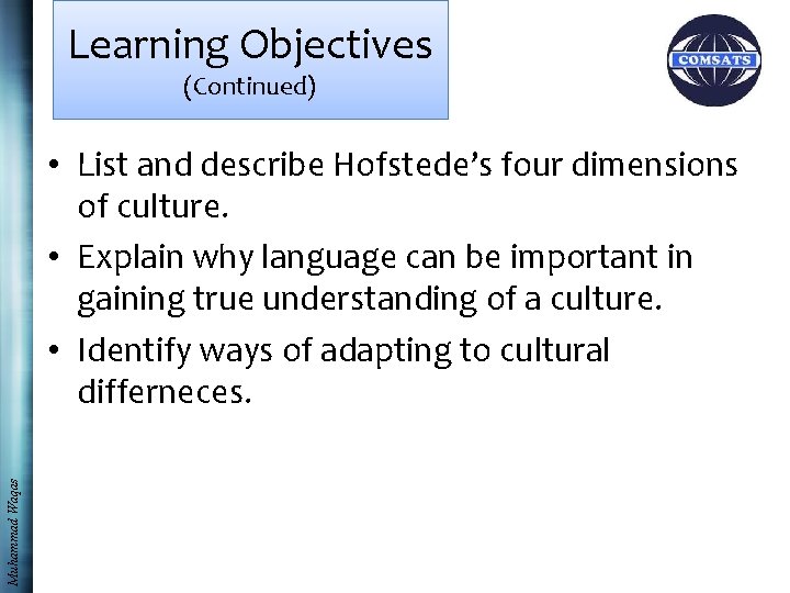 Learning Objectives (Continued) Muhammad Waqas • List and describe Hofstede’s four dimensions of culture.