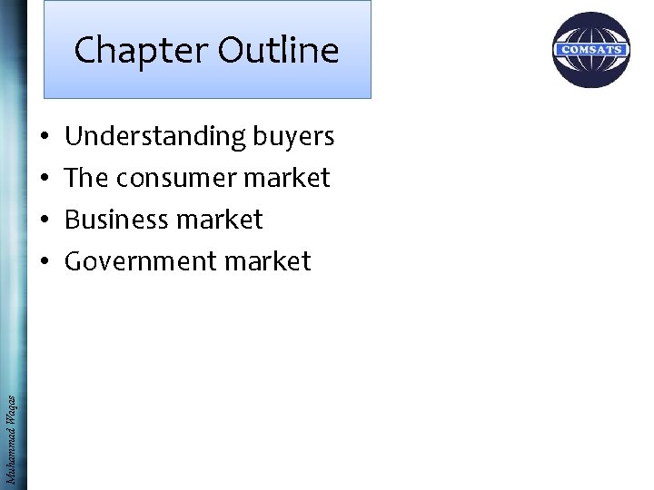 Chapter Outline Muhammad Waqas • • Understanding buyers The consumer market Business market Government