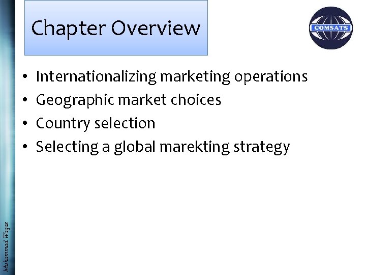 Chapter Overview Muhammad Waqas • • Internationalizing marketing operations Geographic market choices Country selection