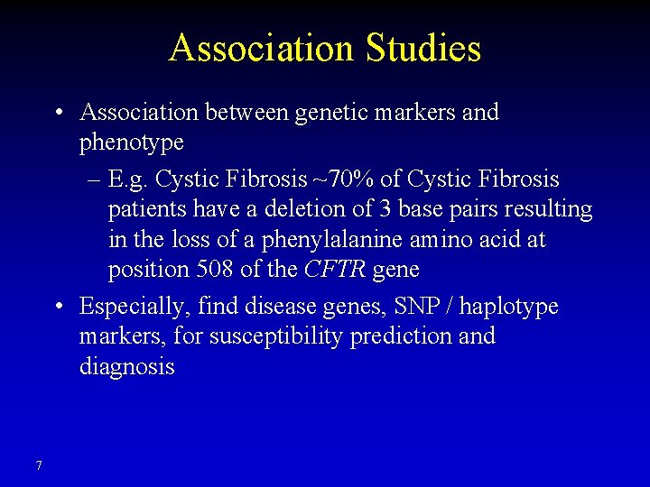 Association Studies • Association between genetic markers and phenotype – E. g. Cystic Fibrosis