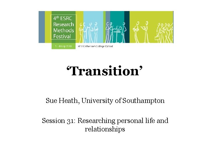 ‘Transition’ Sue Heath, University of Southampton Session 31: Researching personal life and relationships 